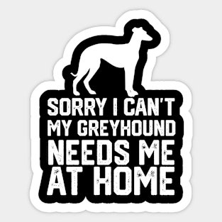 funny sorry i can't my greyhound needs me at home Sticker